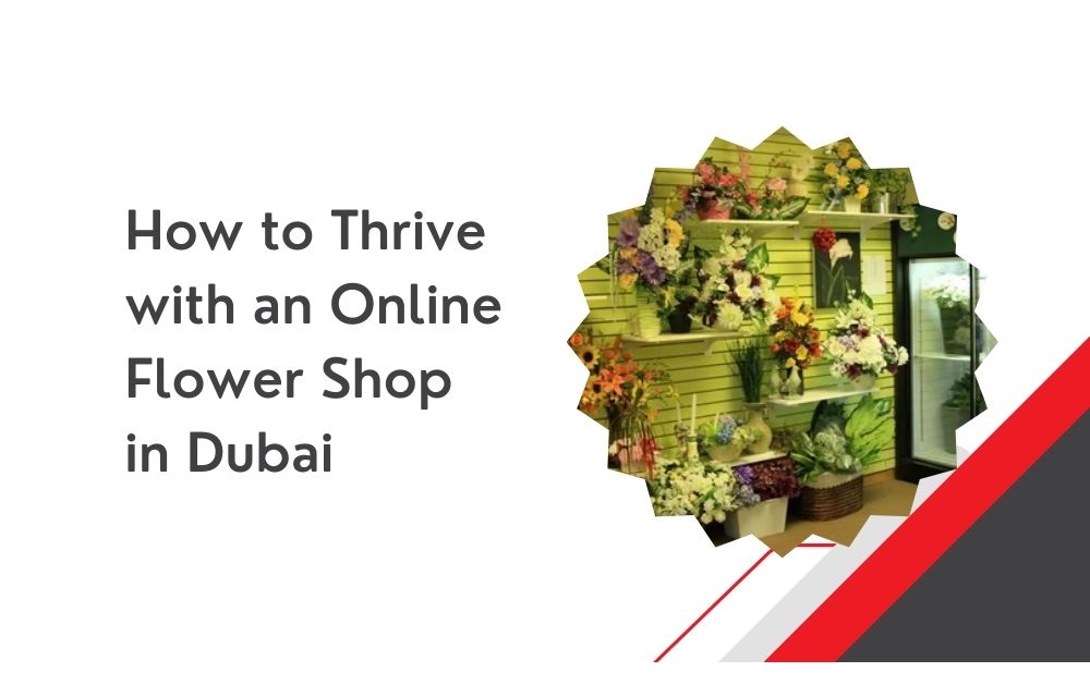 How to Thrive with an Online Flower Shop Dubai