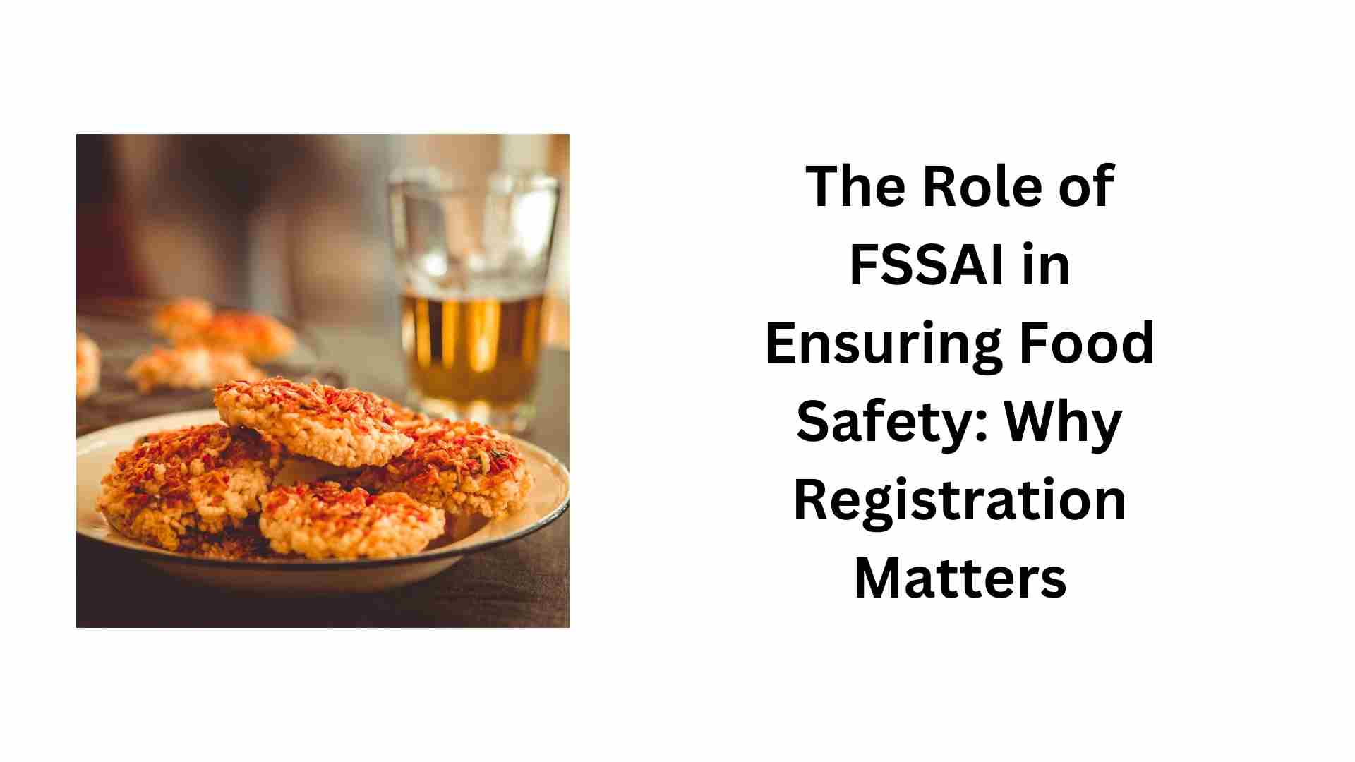 The Role of FSSAI in Ensuring Food Safety: Why Registration Matters